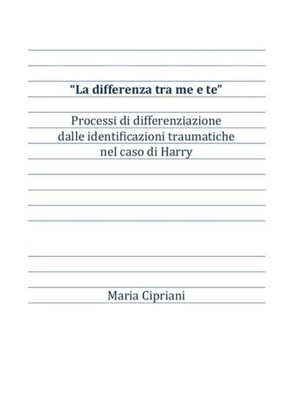 «La differenza tra me e te». Processi di differenziazione dalle identificazioni traumatiche nel caso di Harry - Maria Cipriani - ebook