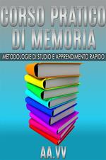 Corso pratico di memoria. Metodologie di studio e apprendimento rapido