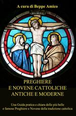 Preghiere e novene cattoliche antiche e moderne. Una guida pratica e chiara delle più belle e famose preghiere e novene della tradizione cattolica