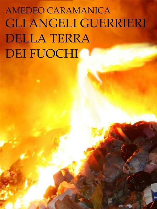 Gli angeli guerrieri della Terra dei fuochi - Amedeo Caramanica - ebook