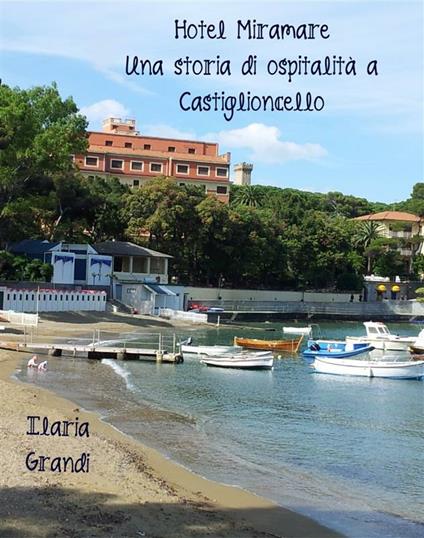 Hotel Miramare. Una storia di ospitalità a Castiglioncello - Ilaria Grandi - ebook