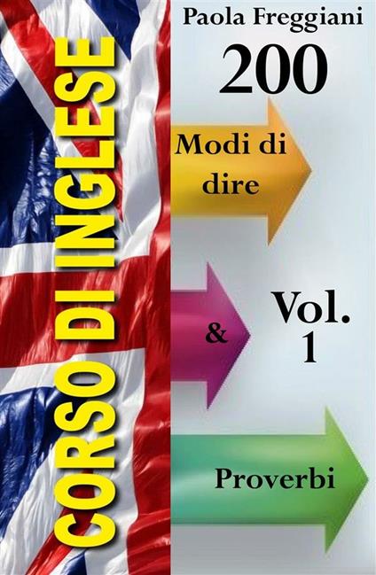 Corso di inglese: 200 modi di dire & proverbi. Vol. 1 - Paola Freggiani - ebook