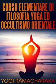 Corso elementare di filosofia yoga ed occultismo orientale