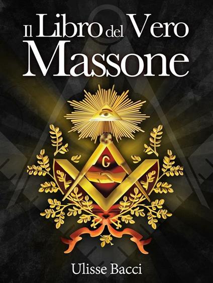 Il Libro del Vero Massone - Ulisse Bacci - ebook