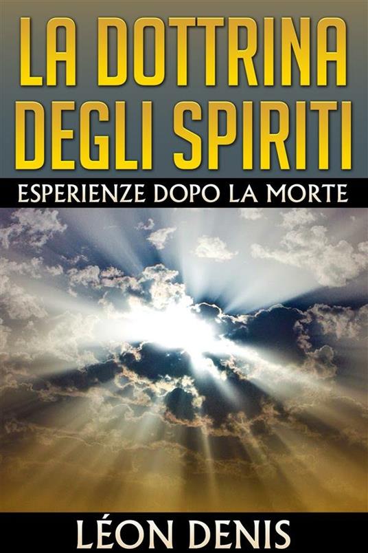 La Dottrina degli Spiriti - Esperienze dopo la morte - Léon Denis - ebook