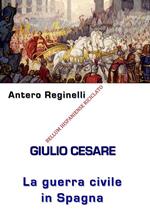 Giulio Cesare. La guerra civile in Spagna. Bellum Hispaniense riciclato
