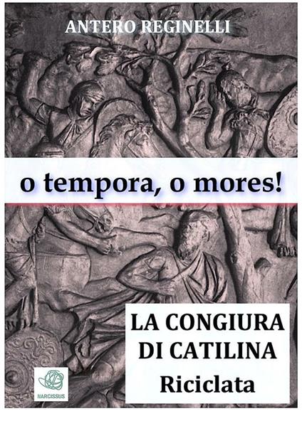 O tempora, o mores ! La congiura di Catilina riciclata - Antero Reginelli - ebook