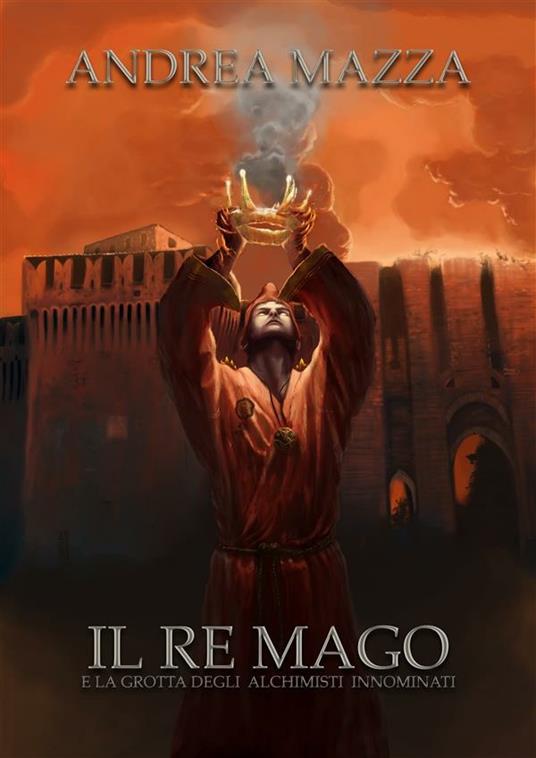 Il re mago e la grotta degli alchimisti innominati - Andrea Mazza - ebook