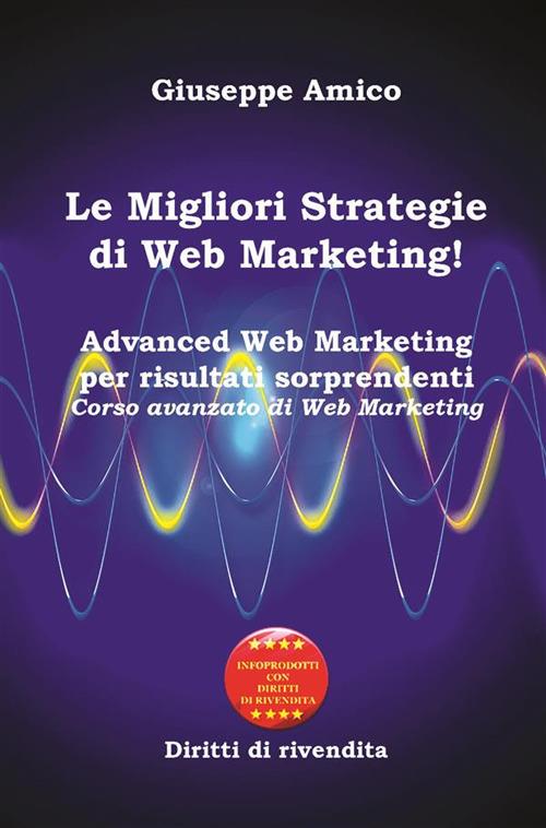 Le migliori strategie di web marketing! Advanced web marketing per risultati sorprendenti corso avanzato di web marketing - Giuseppe Amico - ebook