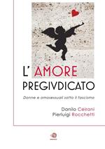 L' amore pregiudicato. Donne e omosessuali sotto il fascismo