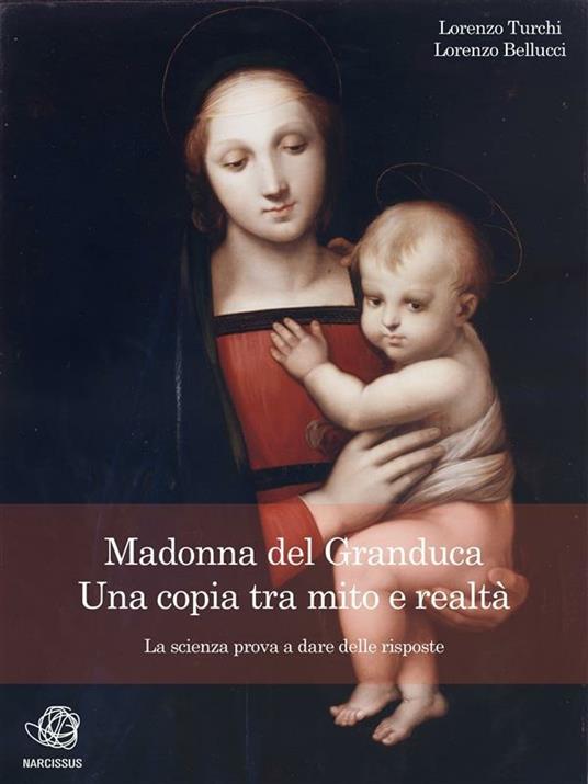 Madonna del Granduca, una copia tra mito e realtà. La scienza prova a dare delle risposte - Lorenzo Turchi - ebook