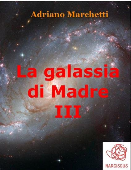La galassia di Madre. Vol. 3 - Adriano Marchetti - ebook
