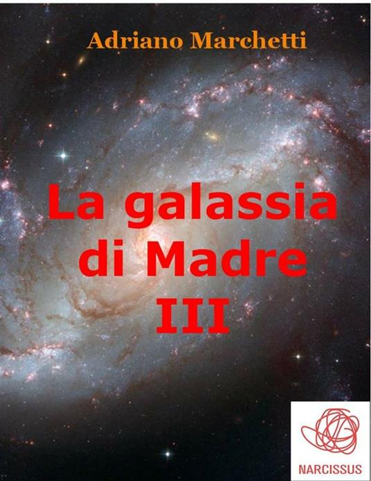La galassia di Madre. Vol. 3 - Adriano Marchetti - ebook