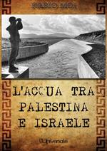 L' acqua tra Palestina e Israele: la guerra per l'acqua in Medio Oriente