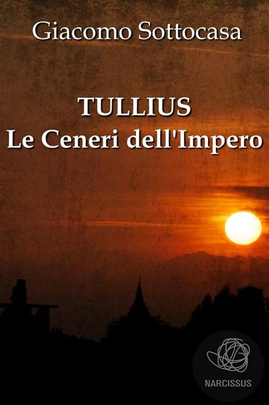 Tullius. Le ceneri dell'impero - Giacomo Sottocasa - ebook