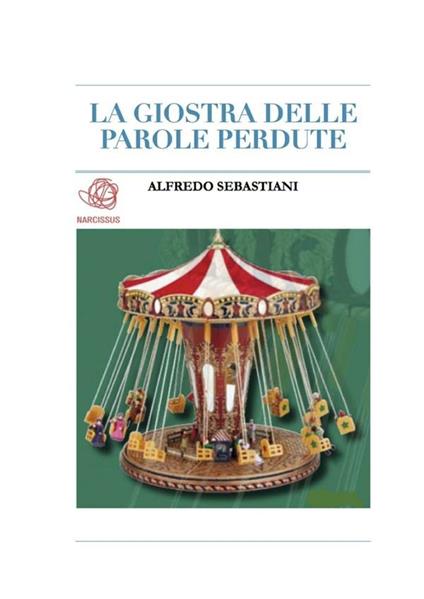 La giostra delle parole perdute - Alfredo Sebastiani - ebook