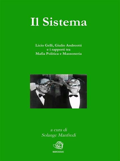 Il sistema. Licio Gelli, Giulio Andreotti e i rapporti tra mafia politica e massoneria - Manfredi Di Solange - ebook