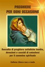 Preghiere per ogni occasione. Raccolta di preghiere cattoliche inedite, devozioni e sussidi di catechesi per il cammino spirituale