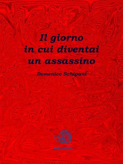 Il giorno in cui diventai un assassino - Domenico Schipani - ebook