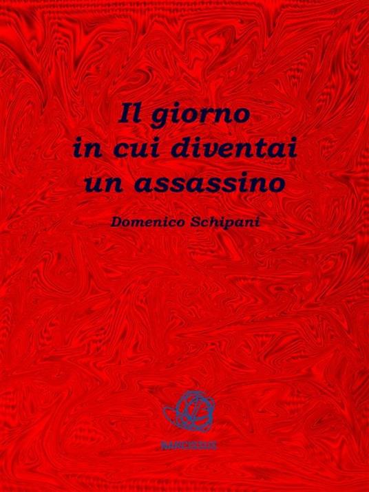 Il giorno in cui diventai un assassino - Domenico Schipani - ebook