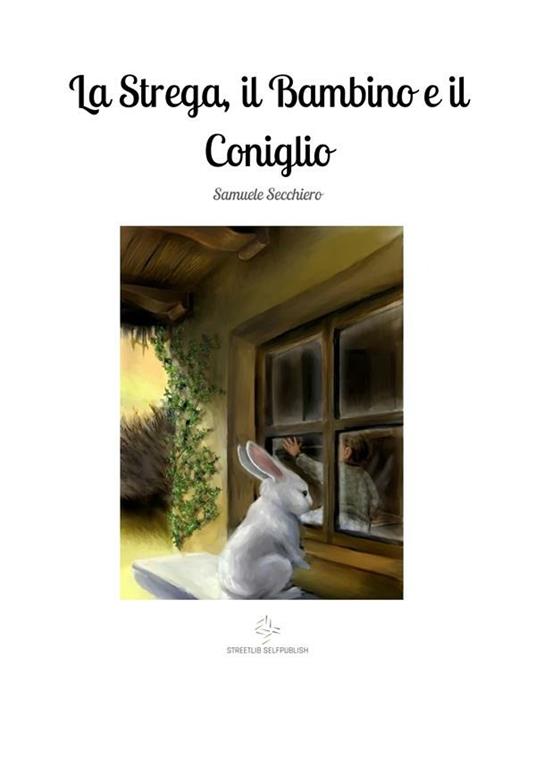 La strega, il bambino e il coniglio - Samuele Secchiero - ebook