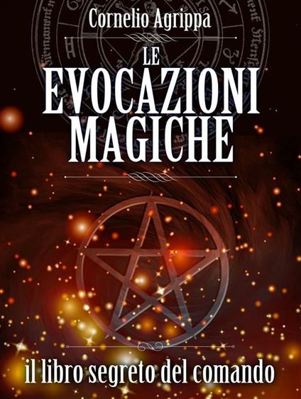 Le evocazioni magiche. Il libro segreto del comando - Cornelio Enrico Agrippa - ebook