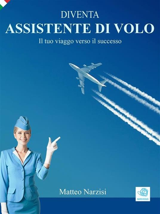 Diventa assistente di volo. Il tuo viaggio verso il successo - Matteo Narzisi - ebook