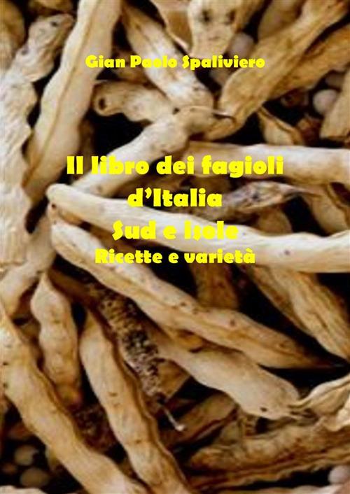 Libro dei fagioli d'Italia (sud e isole). Ricette e varietà - Gian Paolo Spaliviero - ebook