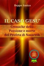 Il caso Gesù. Cronache della passione e morte del profeta di Nazareth