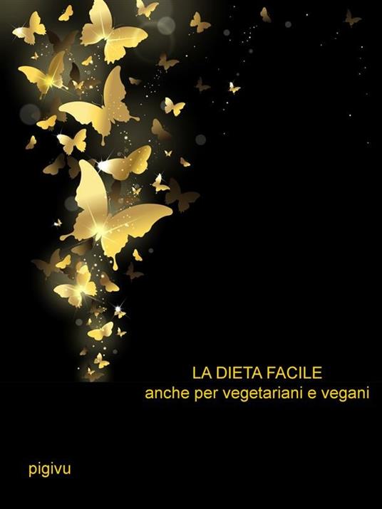 La dieta facile - Anche per vegetariani e vegani - Pigivu - ebook