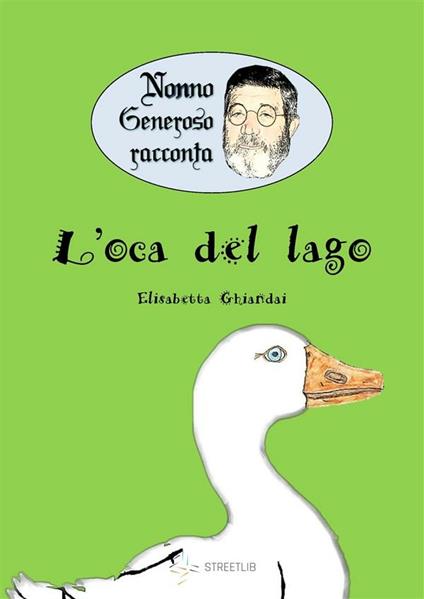 Nonno Generoso racconta. L'oca del lago - Elisabetta Ghiandai - ebook