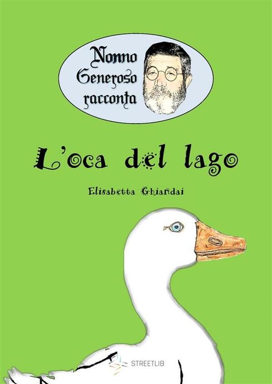 Nonno Generoso racconta. L'oca del lago - Elisabetta Ghiandai - ebook