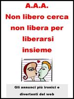 A.A.A. Non libero cerca non libera per liberarsi insieme. Gli annunci più ironici e divertenti del web
