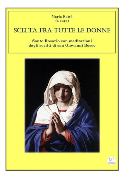 Scelta fra tutte le donne. Santo Rosario meditazioni dagli scritti di san Giovanni Bosco - Maria Rattà - ebook