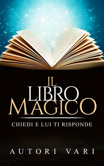 Il libro magico. Chiedi e lui ti risponde - Autori vari - ebook