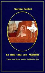 La mia vita con Marilyn. L'abbraccio di due insolite simbiotiche vite