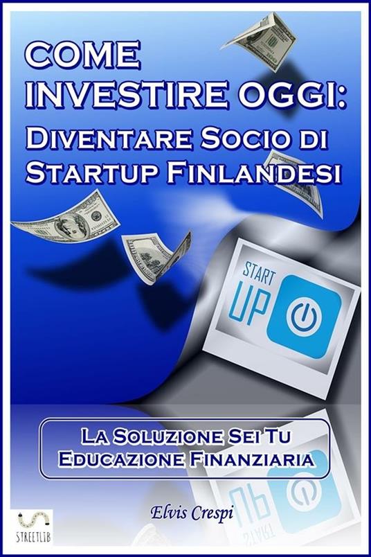 Come Investire Oggi: Diventare socio di Startup Finlandesi - Elvis Crespi - ebook