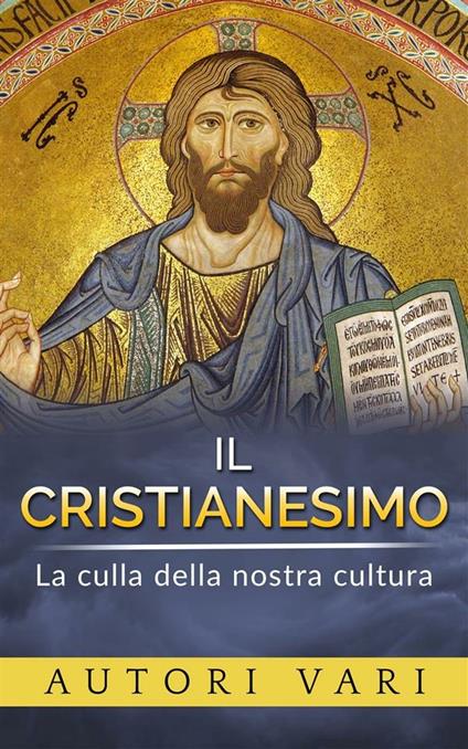 Il cristianesimo. La culla della nostra cultura - Autori vari - ebook