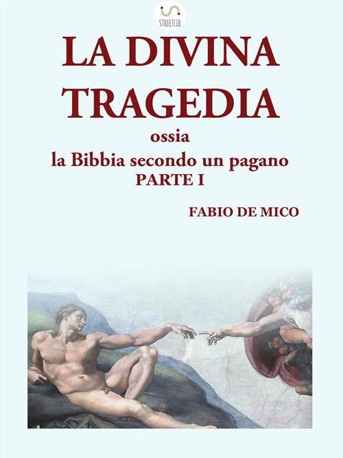 La divina tragedia ossia la Bibbia secondo un pagano. Vol. 1