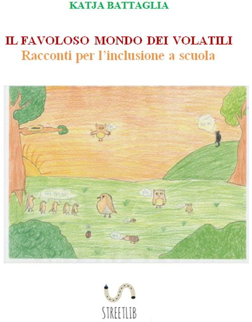 Il favoloso mondo dei volatili. Racconti per l'inclusione a scuola - Katja Battaglia - ebook