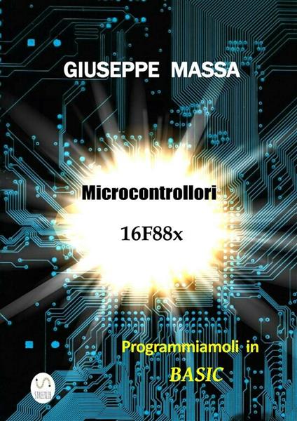 Microcontrollori 16F88x - Programmiamoli in Basic - Giuseppe Massa - ebook