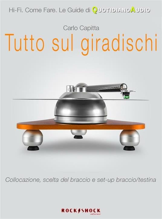 Tutto sul giradischi. Collocazione, scelta del braccio e set-up braccio/testina - Carlo Capitta - ebook