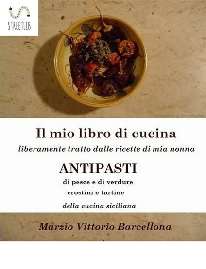 Antipasti di pesce e di verdure, crostini e tartine della cucina siciliana. Il mio libro di cucina - Marzio Vittorio Barcellona - ebook