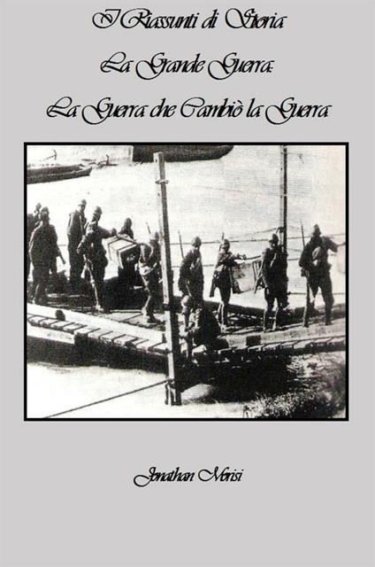 I riassunti di storia. La Grande Guerra: la guerra che cambiò la guerra - Jonathan Morisi - ebook