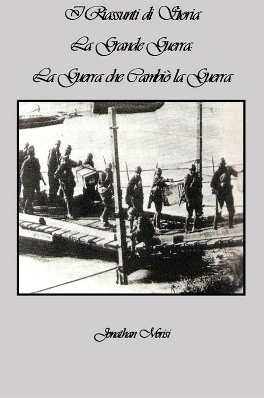 I riassunti di storia. La Grande Guerra: la guerra che cambiò la guerra - Jonathan Morisi - ebook