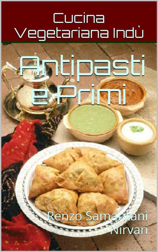 Antipasti e Primi, Cucina Vegetariana Indù - Renzo Samaritani - ebook