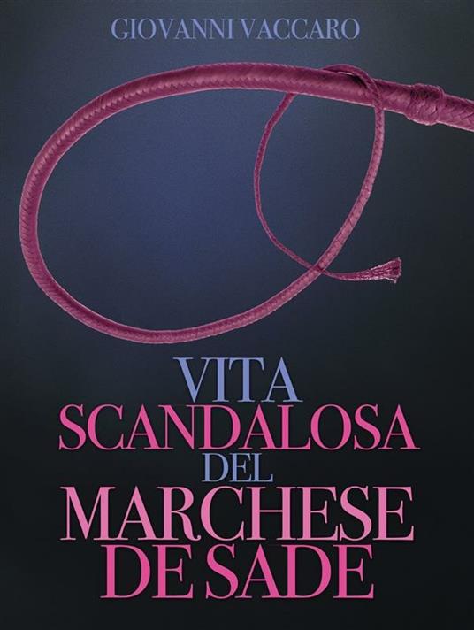 Vita scandalosa del marchese de Sade - Giovanni Vaccari - ebook