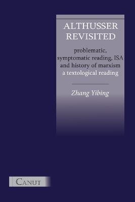 Althusser Revisited. Problematic, Symptomatic Reading, ISA and History of Marxism - Yibing Zhang - cover