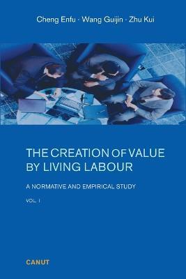 The Creation of Value by Living Labour: A Normative and Empirical Study - Vol. 1 - Enfu Cheng - cover