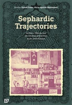 Sephardic Trajectories – Archives, Objects, and the Ottoman Jewish Past in the United States - Kerem Tinaz,Oscar Aguirre–manduja - cover